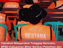 Ciptakan Masyarakat Tanggap Bencana, BPBD Kabupaten Blitar Berikan Pelatihan dan Pembentukan Destana