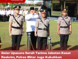 Gelar Upacara Serah Terima Jabatan Kasat Reskrim, Polres Blitar Juga Kukuhkan Kapolsek Lodoyo Barat dan Kasat Tahti