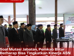 Soal Mutasi Jabatan, Pemkab Blitar Berharap Bisa Tingkatkan Kinerja ASN dan Ciptakan Pelayanan Publik yang Lebih Baik