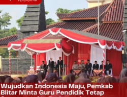 Wujudkan Indonesia Maju, Pemkab Blitar Minta Guru Pendidik Tetap Semangat dan Berinovasi