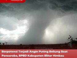Berpotensi Terjadi Angin Puting Beliung Saat Pancaroba, BPBD Kabupaten Blitar Himbau Masyarakat Kenali Karakteristik dan Penangannya