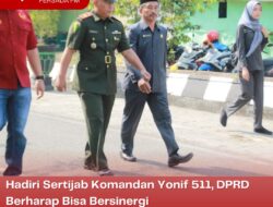 Hadiri Sertijab Komandan Yonif 511, DPRD Berharap Bisa Bersinergi