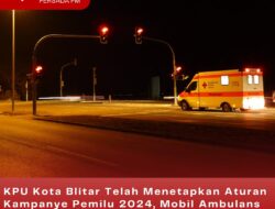 KPU Kota Blitar Telah Menetapkan Aturan Kampanye Pemilu 2024, Mobil Ambulans Dilarang Parkir di Rumah Sakit