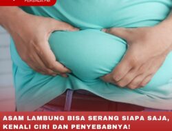 ASAM LAMBUNG BISA SERANG SIAPA SAJA, KENALI CIRI DAN PENYEBABNYA!
