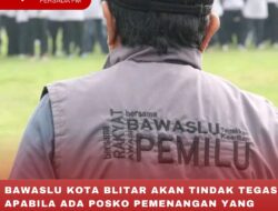 BAWASLU KOTA BLITAR AKAN TINDAK TEGAS APABILA ADA POSKO PEMENANGAN YANG BERAKTIVITAS SELAMA MASA TENANG