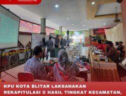 KPU KOTA BLITAR LAKSANAKAN REKAPITULASI C HASIL TINGKAT KECAMATAN, DITARGETKAN SELESAI 4 HARI
