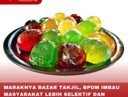 MARAKNYA BAZAR TAKJIL, BPOM IMBAU MASYARAKAT LEBIH SELEKTIF DAN KENALI 3 CEMARAN KEAMANAN PANGAN