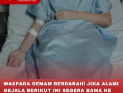 WASPADA DEMAM BERDARAH! JIKA ALAMI GEJALA BERIKUT INI SEGERA BAWA KE FASILITAS KESEHATAN