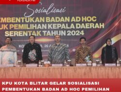 KPU KOTA BLITAR GELAR SOSIALISASI PEMBENTUKAN BADAN AD HOC PEMILIHAN KEPALA DAERAH SERENTAK 2024