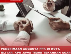 PENERIMAAN ANGGOTA PPK DI KOTA BLITAR, KPU JAWA TIMUR TEKANKAN AGAR SELEKTIF