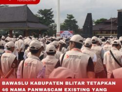 BAWASLU KABUPATEN BLITAR TETAPKAN 46 NAMA PANWASCAM EXISTING YANG LOLOS DALAM PILKADA 2024