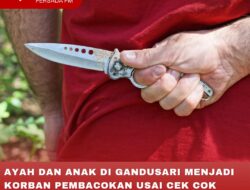 AYAH DAN ANAK DI GANDUSARI MENJADI KORBAN PEMBACOKAN USAI CEK COK