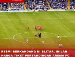 RESMI BERKANDANG DI BLITAR, INILAH HARGA TIKET PERTANDINGAN AREMA FC