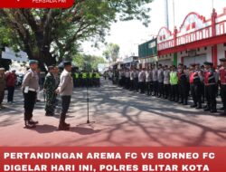 PERTANDINGAN AREMA FC VS BORNEO FC DIGELAR HARI INI, POLRES BLITAR KOTA TERJUNKAN 671 PERSONEL GABUNGAN