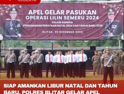 SIAP AMANKAN LIBUR NATAL DAN TAHUN BARU, POLRES BLITAR GELAR APEL PASUKAN OPERASI LILIN SEMERU 2024