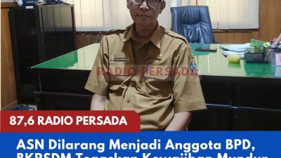 ASN Dilarang Menjadi Anggota BPD, BKPSDM Tegaskan Kewajiban Mundur bagi yang Ingin Kembali Mencalonkan Diri